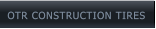 OTR CONSTRUCTION TIRES OTR CONSTRUCTION TIRES