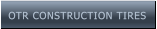 OTR CONSTRUCTION TIRES OTR CONSTRUCTION TIRES
