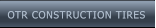 OTR CONSTRUCTION TIRES OTR CONSTRUCTION TIRES