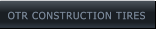 OTR CONSTRUCTION TIRES OTR CONSTRUCTION TIRES