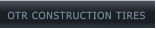 OTR CONSTRUCTION TIRES OTR CONSTRUCTION TIRES