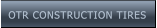 OTR CONSTRUCTION TIRES OTR CONSTRUCTION TIRES