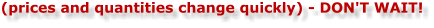 (prices and quantities change quickly) - DON'T WAIT!