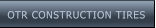 OTR CONSTRUCTION TIRES OTR CONSTRUCTION TIRES