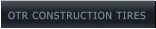 OTR CONSTRUCTION TIRES OTR CONSTRUCTION TIRES