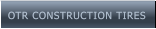 OTR CONSTRUCTION TIRES OTR CONSTRUCTION TIRES