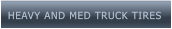 HEAVY AND MED TRUCK TIRES HEAVY AND MED TRUCK TIRES